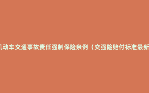 机动车交通事故责任强制保险条例（交强险赔付标准最新）