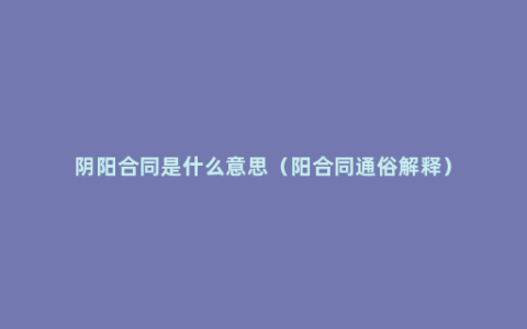 阴阳合同是什么意思（阳合同通俗解释）