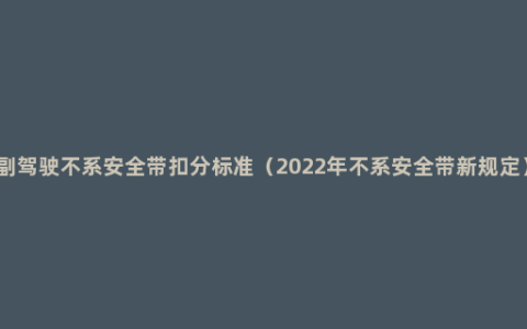 副驾驶不系安全带扣分标准（2022年不系安全带新规定）