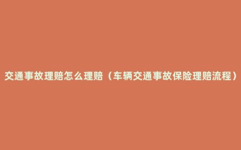 交通事故理赔怎么理赔（车辆交通事故保险理赔流程）