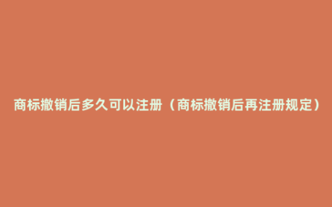 商标撤销后多久可以注册（商标撤销后再注册规定）