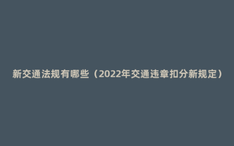 新交通法规有哪些（2022年交通违章扣分新规定）