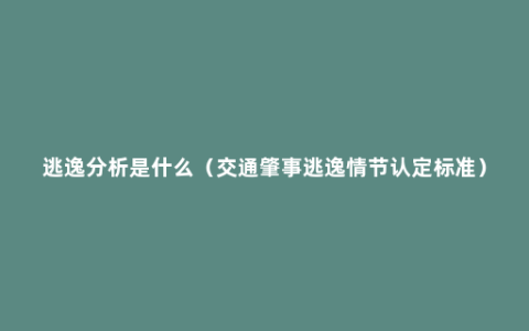 逃逸分析是什么（交通肇事逃逸情节认定标准）