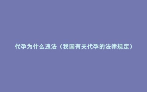 代孕为什么违法（我国有关代孕的法律规定）