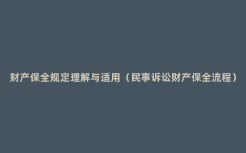 财产保全规定理解与适用（民事诉讼财产保全流程）