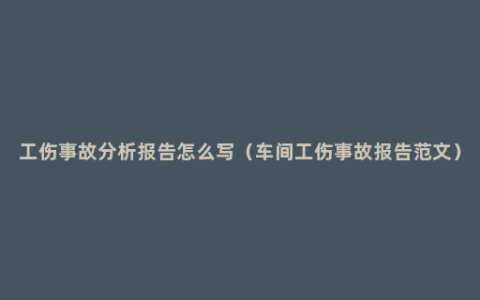 工伤事故分析报告怎么写（车间工伤事故报告范文）