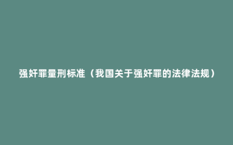 强奸罪量刑标准（我国关于强奸罪的法律法规）