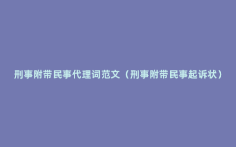 刑事附带民事代理词范文（刑事附带民事起诉状）