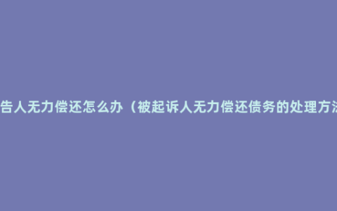 被告人无力偿还怎么办（被起诉人无力偿还债务的处理方法）