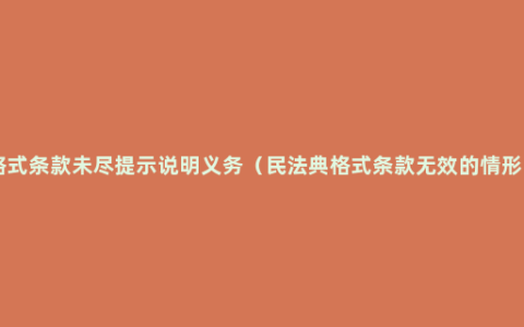 格式条款未尽提示说明义务（民法典格式条款无效的情形 ）