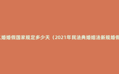 二婚婚假国家规定多少天（2021年民法典婚姻法新规婚假）