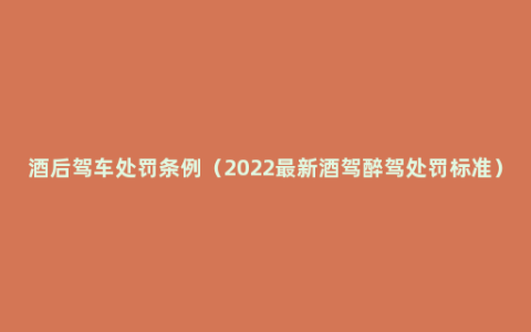 酒后驾车处罚条例（2022最新酒驾醉驾处罚标准）