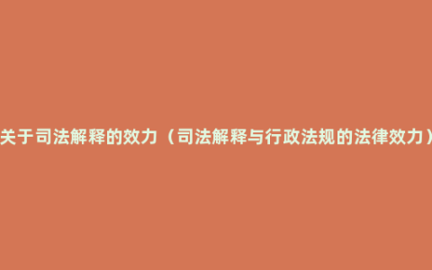 关于司法解释的效力（司法解释与行政法规的法律效力）