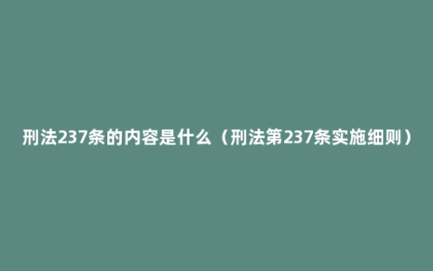 刑法237条的内容是什么（刑法第237条实施细则）