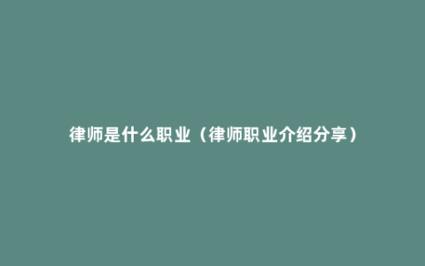 律师是什么职业（律师职业介绍分享）