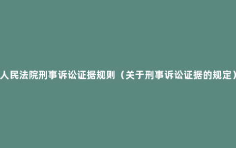 人民法院刑事诉讼证据规则（关于刑事诉讼证据的规定）