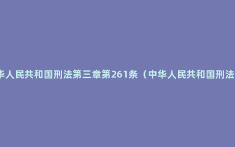 中华人民共和国刑法第三章第261条（中华人民共和国刑法典）