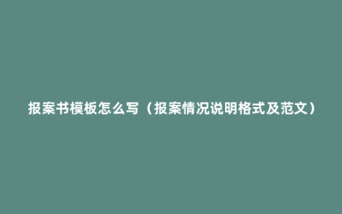 报案书模板怎么写（报案情况说明格式及范文）