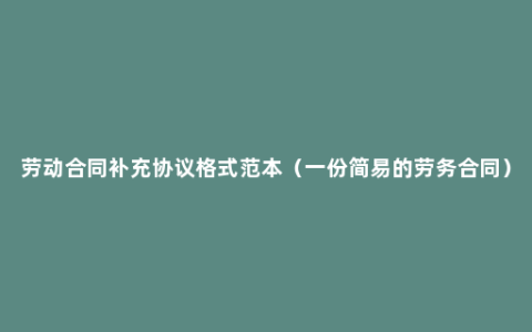 劳动合同补充协议格式范本（一份简易的劳务合同）