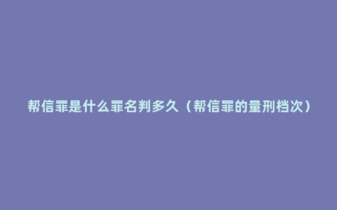 帮信罪是什么罪名判多久（帮信罪的量刑档次）