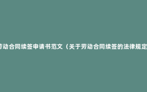 劳动合同续签申请书范文（关于劳动合同续签的法律规定）