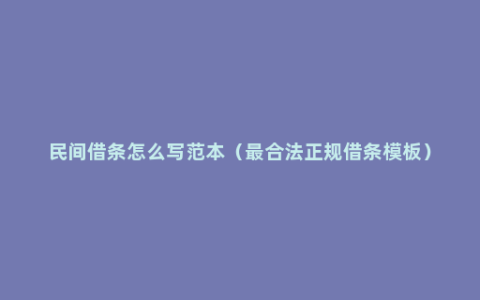 民间借条怎么写范本（最合法正规借条模板）