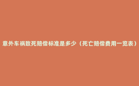 意外车祸致死赔偿标准是多少（死亡赔偿费用一览表）