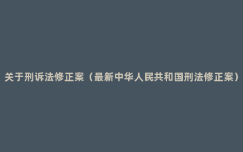 关于刑诉法修正案（最新中华人民共和国刑法修正案）