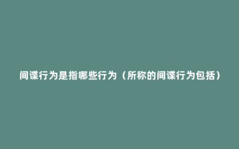 间谍行为是指哪些行为（所称的间谍行为包括）