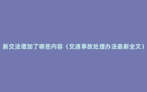 新交法增加了哪些内容（交通事故处理办法最新全文）