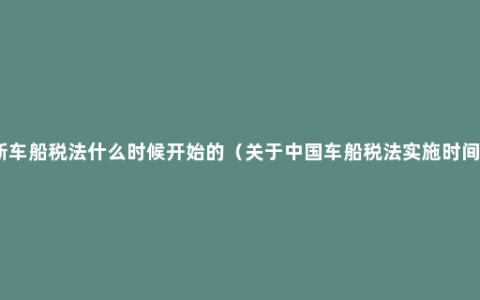 新车船税法什么时候开始的（关于中国车船税法实施时间）