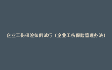 企业工伤保险条例试行（企业工伤保险管理办法）