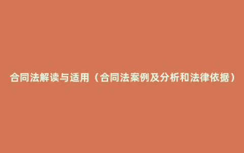 合同法解读与适用（合同法案例及分析和法律依据）