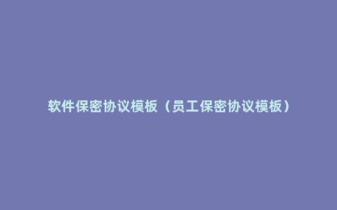 软件保密协议模板（员工保密协议模板）