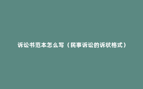 诉讼书范本怎么写（民事诉讼的诉状格式）