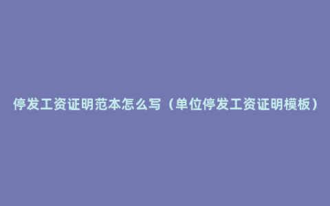 停发工资证明范本怎么写（单位停发工资证明模板）