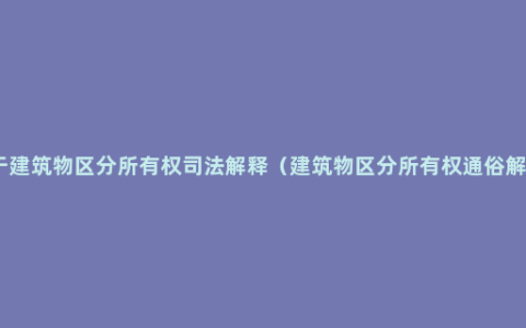 关于建筑物区分所有权司法解释（建筑物区分所有权通俗解释）