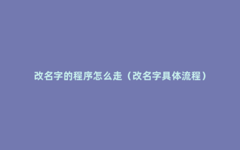 改名字的程序怎么走（改名字具体流程）