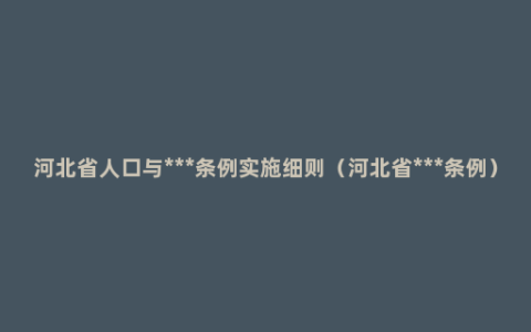 河北省人口与***条例实施细则（河北省***条例）