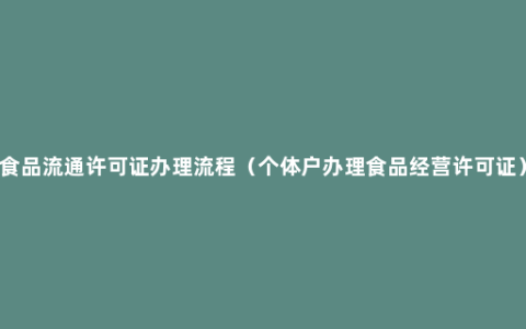 食品流通许可证办理流程（个体户办理食品经营许可证）