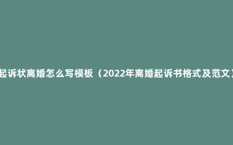 起诉状离婚怎么写模板（2022年离婚起诉书格式及范文）