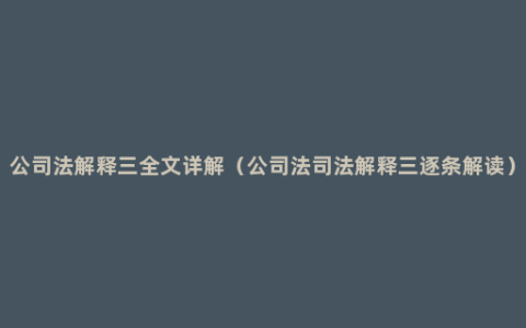 公司法解释三全文详解（公司法司法解释三逐条解读）