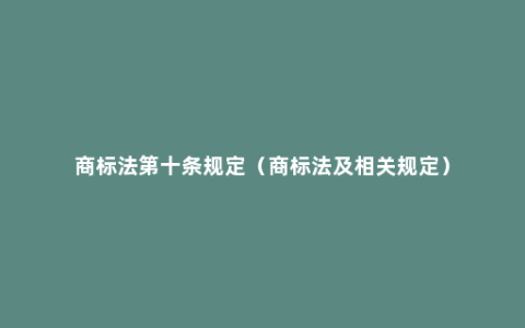 商标法第十条规定（商标法及相关规定）