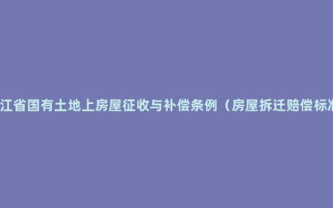 浙江省国有土地上房屋征收与补偿条例（房屋拆迁赔偿标准）