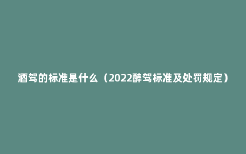 酒驾的标准是什么（2022醉驾标准及处罚规定）