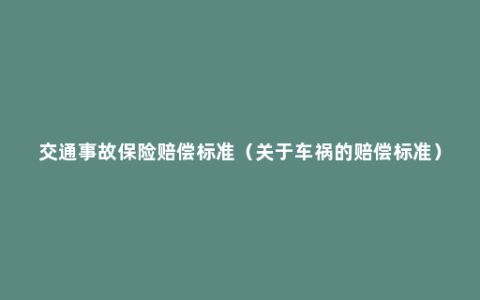 交通事故保险赔偿标准（关于车祸的赔偿标准）