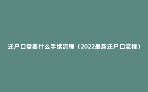 迁户口需要什么手续流程（2022最新迁户口流程）