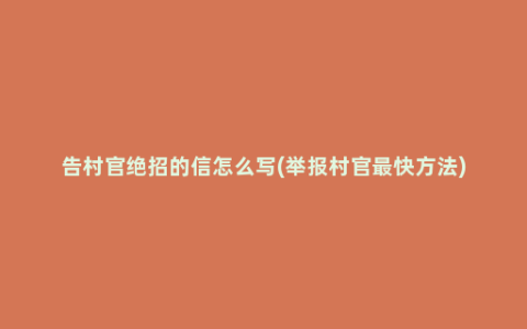 告村官绝招的信怎么写(举报村官最快方法)