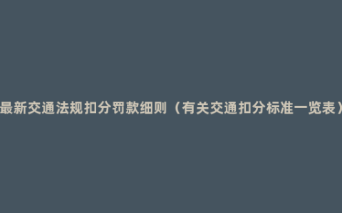 最新交通法规扣分罚款细则（有关交通扣分标准一览表）