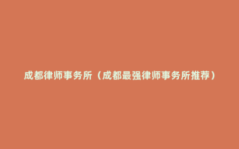 成都律师事务所（成都最强律师事务所推荐）